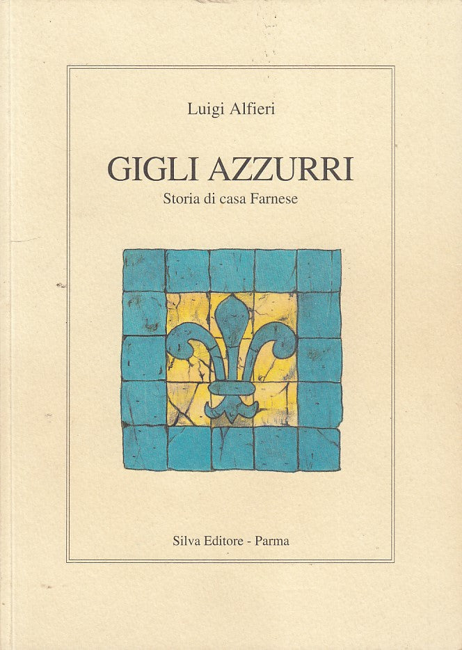 LS- GIGLI AZZURRI STORIA DI CASA FARNESE- ALFIERI- SILVA--- 1995- B- ZCS353