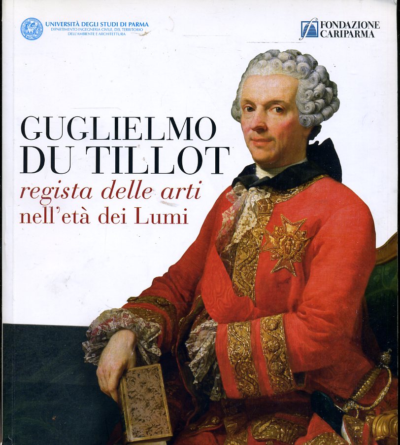 Guglielmo Tillot regista delle arti nell'eta' dei Lumi - Fondazione Cariparma - WPR