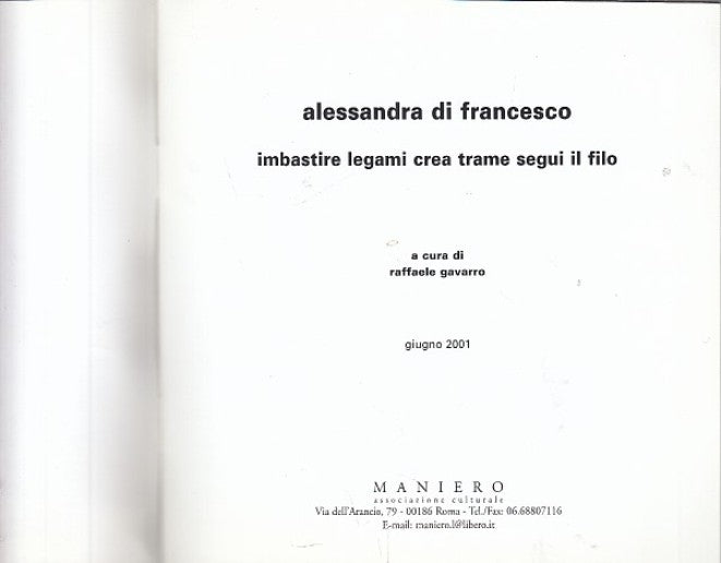 LT- CATALOGO ALESSANDRA DI FRANCESCO IMBASTIRE LEGAMI-- MANIERO--- 2001- S-XFS27