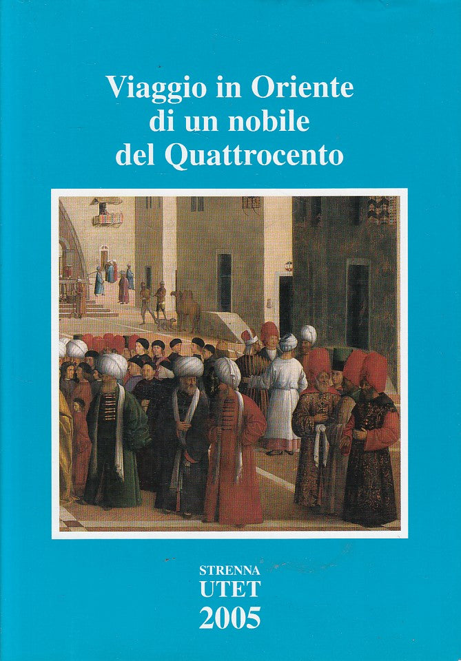 LS- VIAGGIO IN ORIENTE DI UN NOBILE DEL QUATTROCENTO-- UTET--- 2005- CS - YFS265