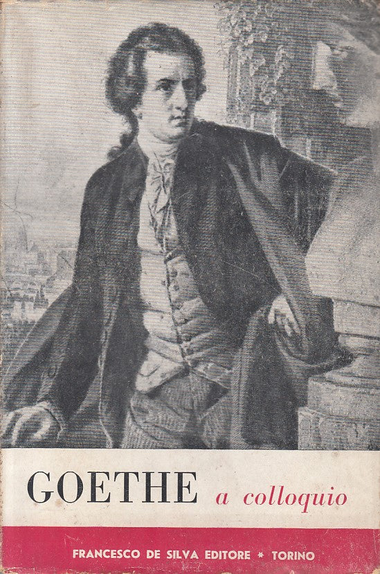 LS- GOETHE A COLLOQUIO -- DE SILVA- MEMORIE VIAGGI CARTEGGI-- 1947 - BS - YFS384