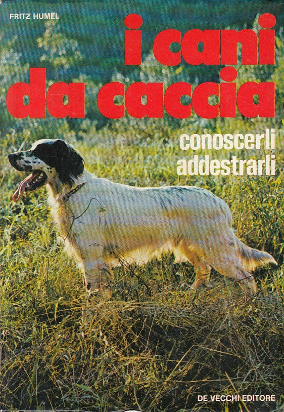 LZ- CANI DA CACCIA CONOSCERLI ADDESTRARLI- HUMEL- DE VECCHI--- 1974 - BS - ZFS25