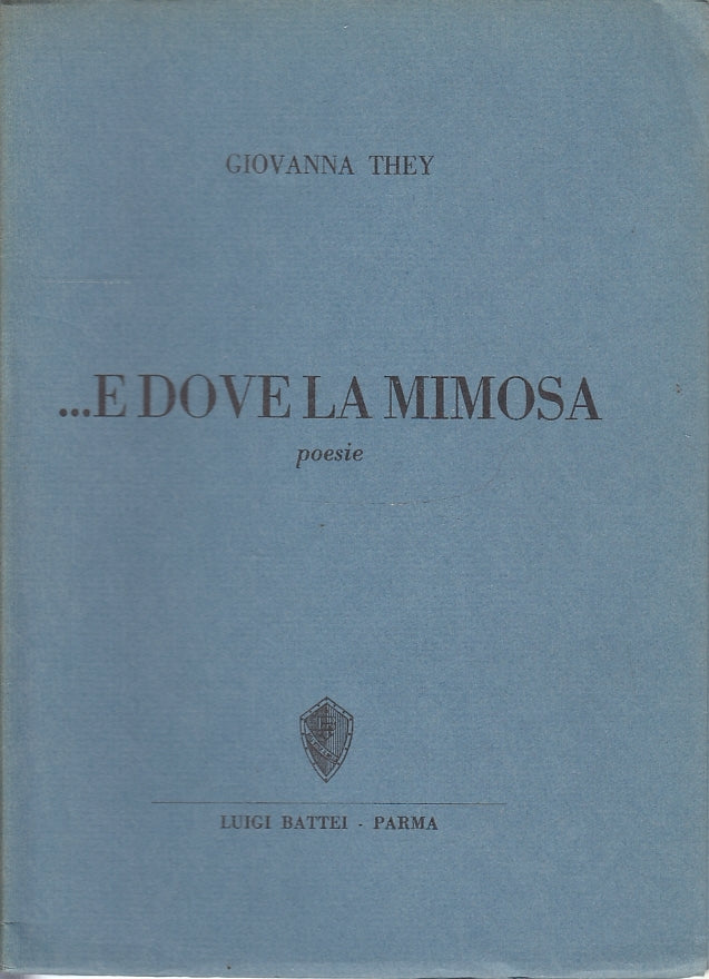 LN- ...E DOVE LA MIMOSA POESIE - GIOVANNA THEY - LUIGI BATTEI PARMA--- 1974- WPR
