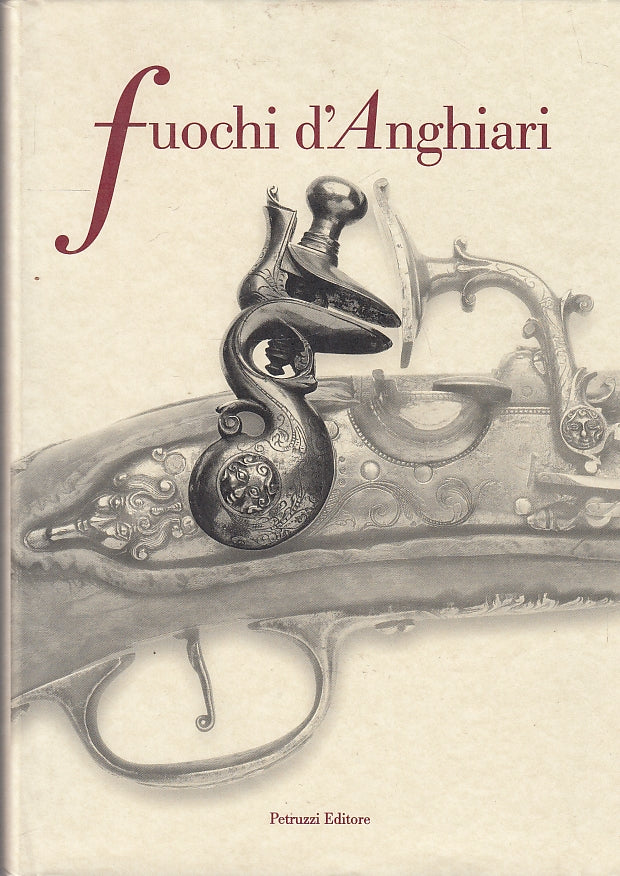 LT- FUOCHI D'ANGHIARI ARMI E ARMAIOLI CATALOGO -- PETRUZZI --- 2003- CS- YFS73