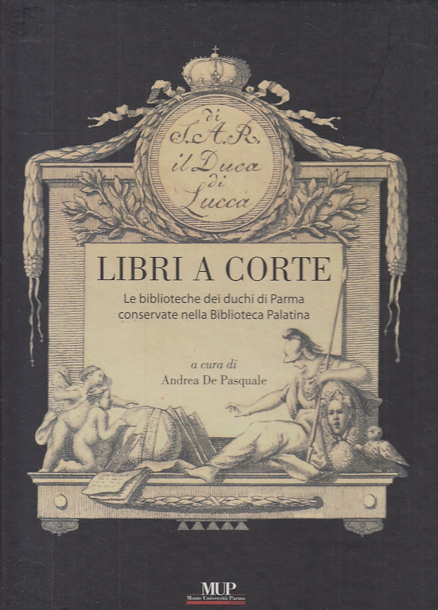 LS- LIBRI A CORTE DUCHI PARMA BIBLIOTECA PALATINA- DE PASQUALE- MUP--- 2011- C- WPR