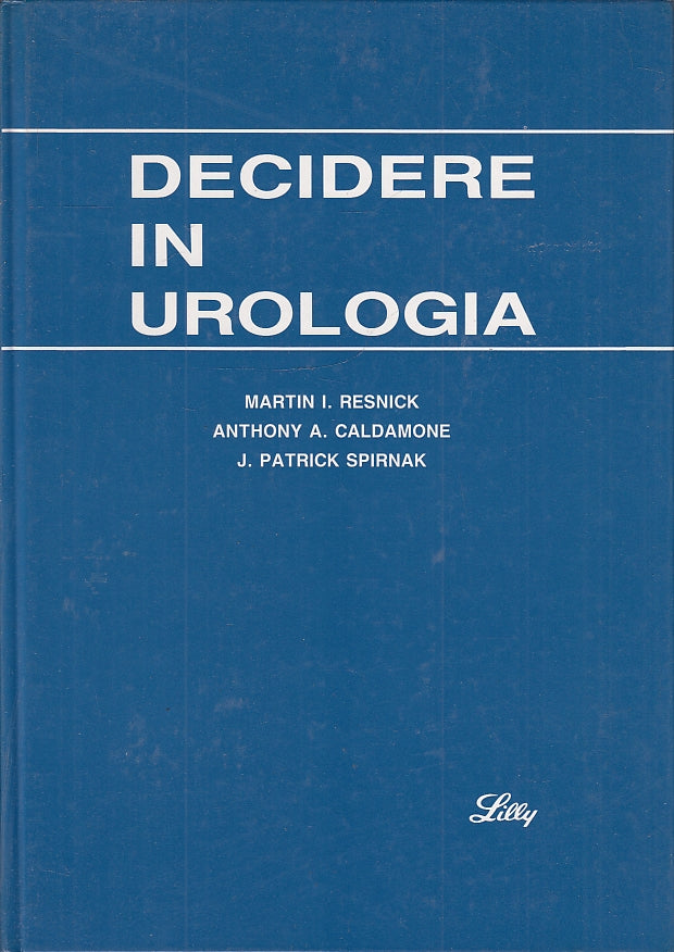 LQ- DECIDERE IN UROLOGIA - RESNICK CALDAMONE SPIRNAK - LILLY --- 1990 - C- YFS66