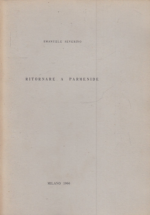 LS- RITORNARE A PARMENIDE- EMANUELE SEVERINO- LIBRERIA PENSIERO--- 1966- B-XFS19