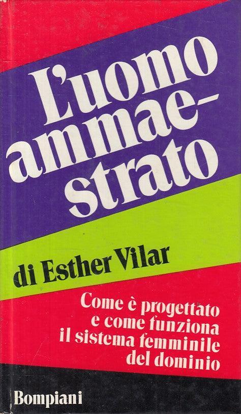 LS- L'UOMO AMMAESTRATO - ESTHER VILAR - BOMPIANI --- 1971 - C - YFS207