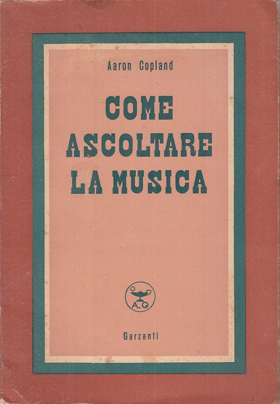 Come ascoltare la musica - Aaron Copland - Garzanti - 1a ed. - ZFS231