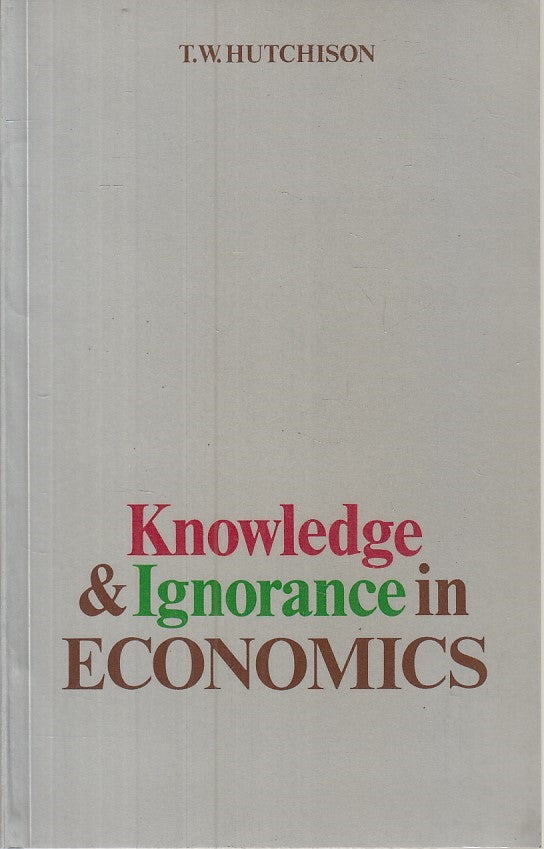 LZ- KNOWLEDGE & IGNORANCE IN ECONOMICS- HUTCHISON- BLACKWELL--- 1977 - B - YFS29