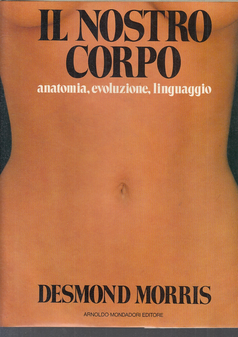 LZ- IL NOSTRO CORPO ANATOMIA - DESMOND MORRIS - MONDADORI--- 1986- CS- ZFS367