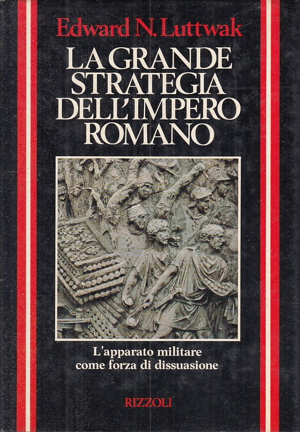 LS- GRANDE STRATEGIA DELL'IMPERO ROMANO- LUTTWAK- RIZZOLI --- 1981 - CS - ZFS271