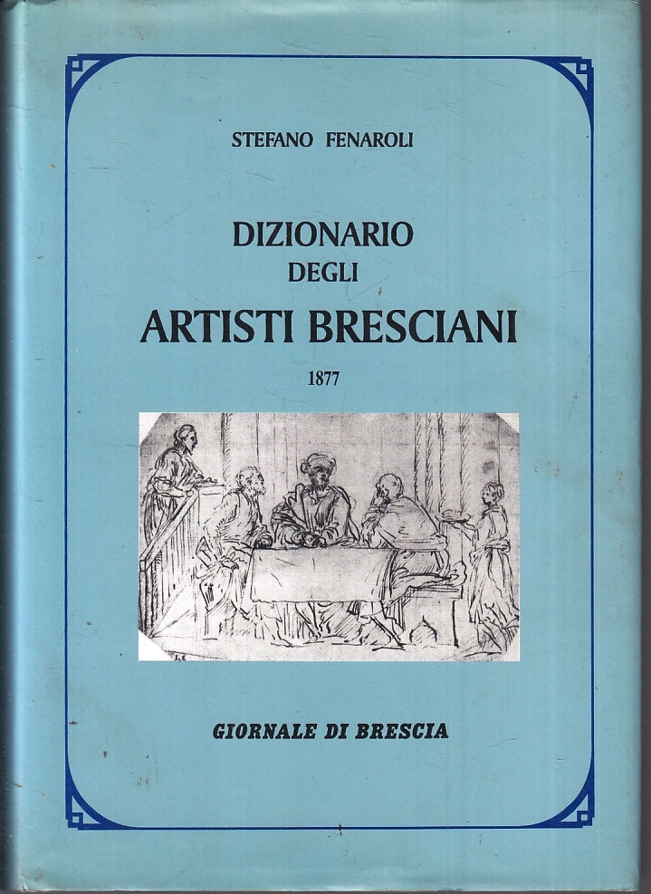 LZ- DIZIONARIO DEGLI ARTISTI BRESCIANI 1877- STEFANO FENAROLI---- 1996- CS-ZFS14