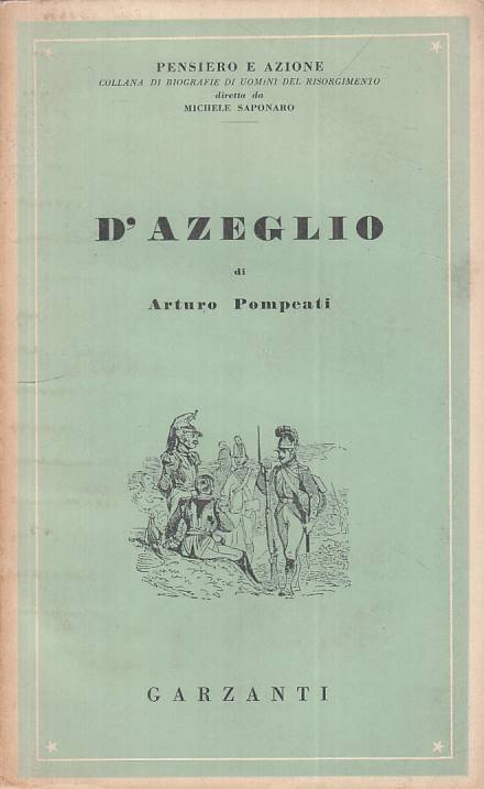 Massimo D'Azeglio- Arturo Pompeati- Garzanti Pensiero e Azione 1- 1a ed.- ZFS124