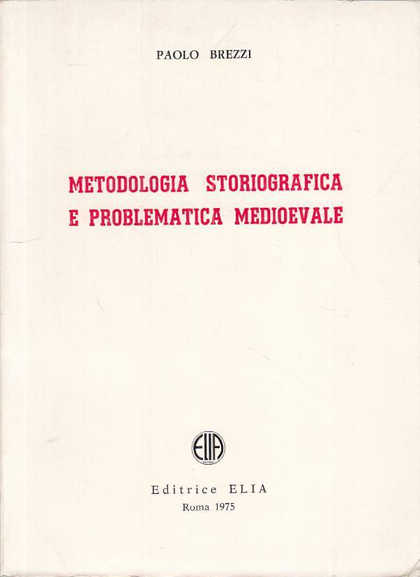 Metodologia Storiografica Problematica Medioevale - Brezzi- Elia- 1a ed.- ZFS308