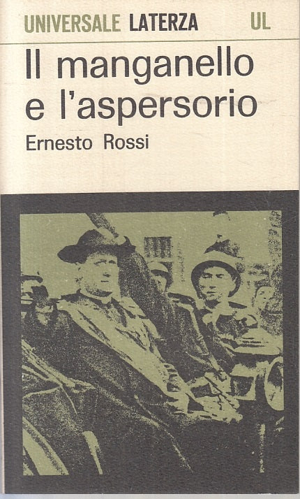 LN- IL MANGANELLO E L'ASPERSORIO - ERNESTO ROSSI - LATERZA- UL 96-- 1968- B- XTS