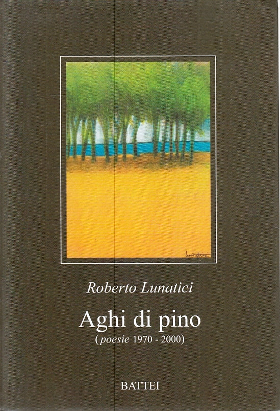 LN- AGHI DI PINO POESIE 1970/2000 - ROBERTO LUNATICI- BATTEI--- 2001- B- ZFS405