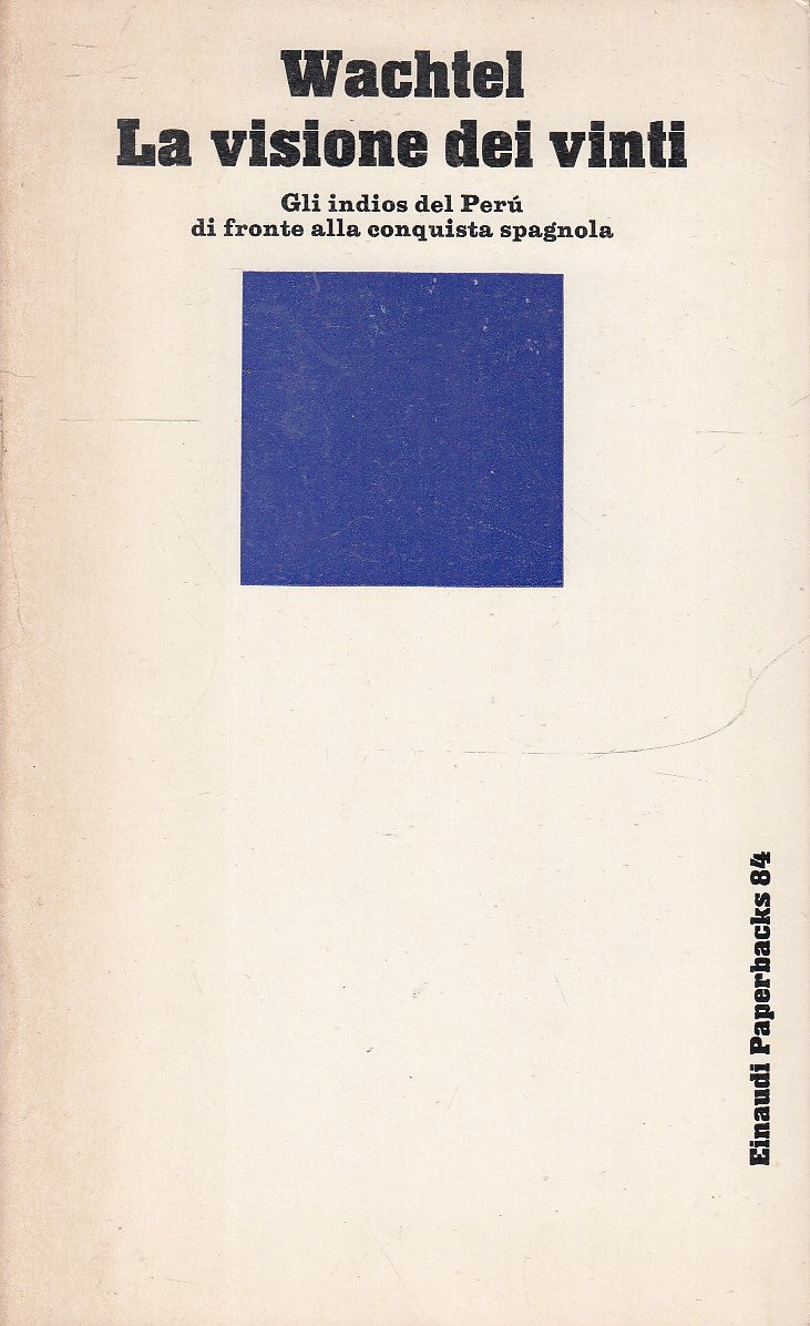 LS- LA VISIONE DEI VINTI INDIOS PERU'- WACHTEL- EINAUDI- PAPERBACKS 84--- B- XFS