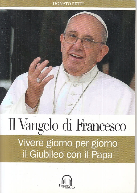 LD- IL VANGELO DI FRANCESCO GIUBILEO PAPA- DONATO PETTI- DUEA--- 2015- B- YFS176