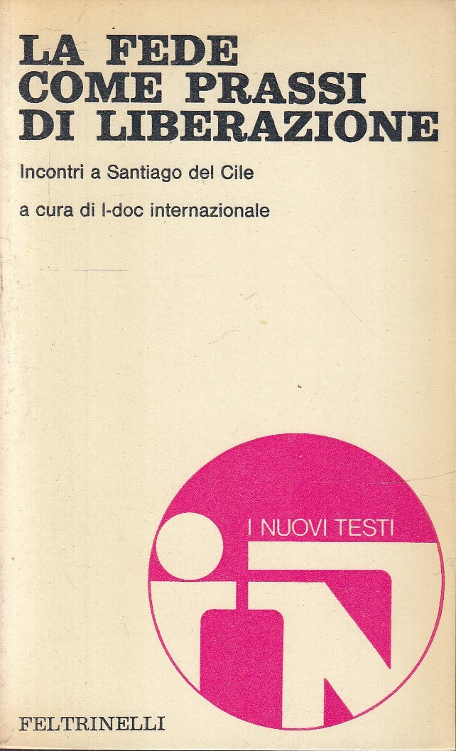 LD- LA FEDE COME PRASSI DI LIBERAZIONE CILE -- FELTRINELLI --- 1972- B- ZFS233