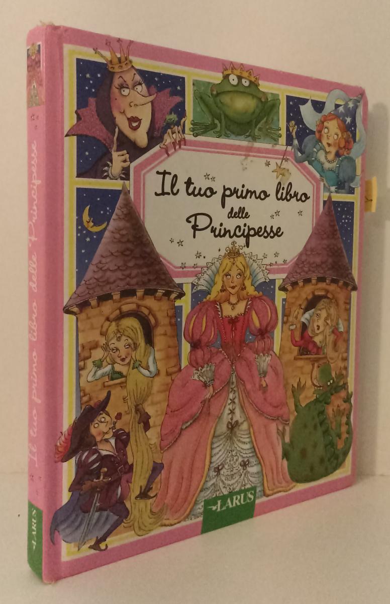 LB- IL TUO PRIMO LIBRO DELLE PRINCIPESSE -- LARUS --- 2003 - C - RGZ