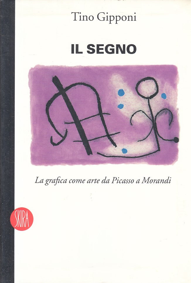 LT- IL SEGNO GRAFICA DA PICASSO A MORANDI- TINO GIPPONI- SKIRA--- 2007- B-YFS384