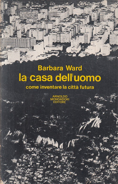 LS- LA CASA DELL'UOMO CITTA' FUTURA - BARBARA WARD- MONDADORI--- 1976- B- YFS386