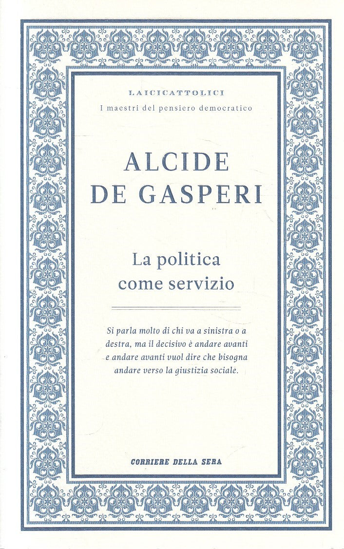 LAICICATTOLICI 3 POLITICA COME SERVIZIO - DE GASPERI - CORRIERE - B- JXS320