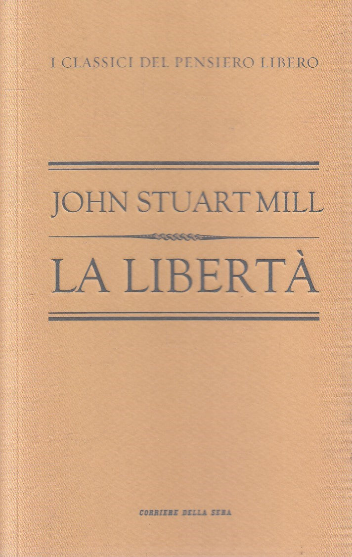 CLASSICI PENSIERO LIBERO 4 LA LIBERTA' - STUART MILL - CORRIERE - B- JXS320