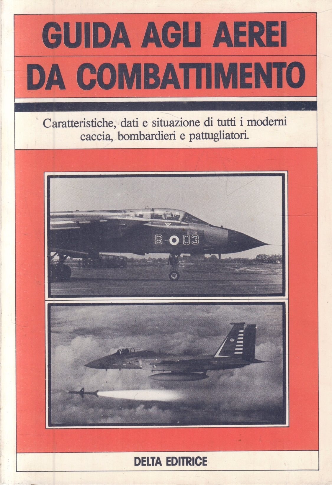 Guida agli aerei da combattimento- Giorgio Gibertini- Delta- 1a ed.- ZFS82