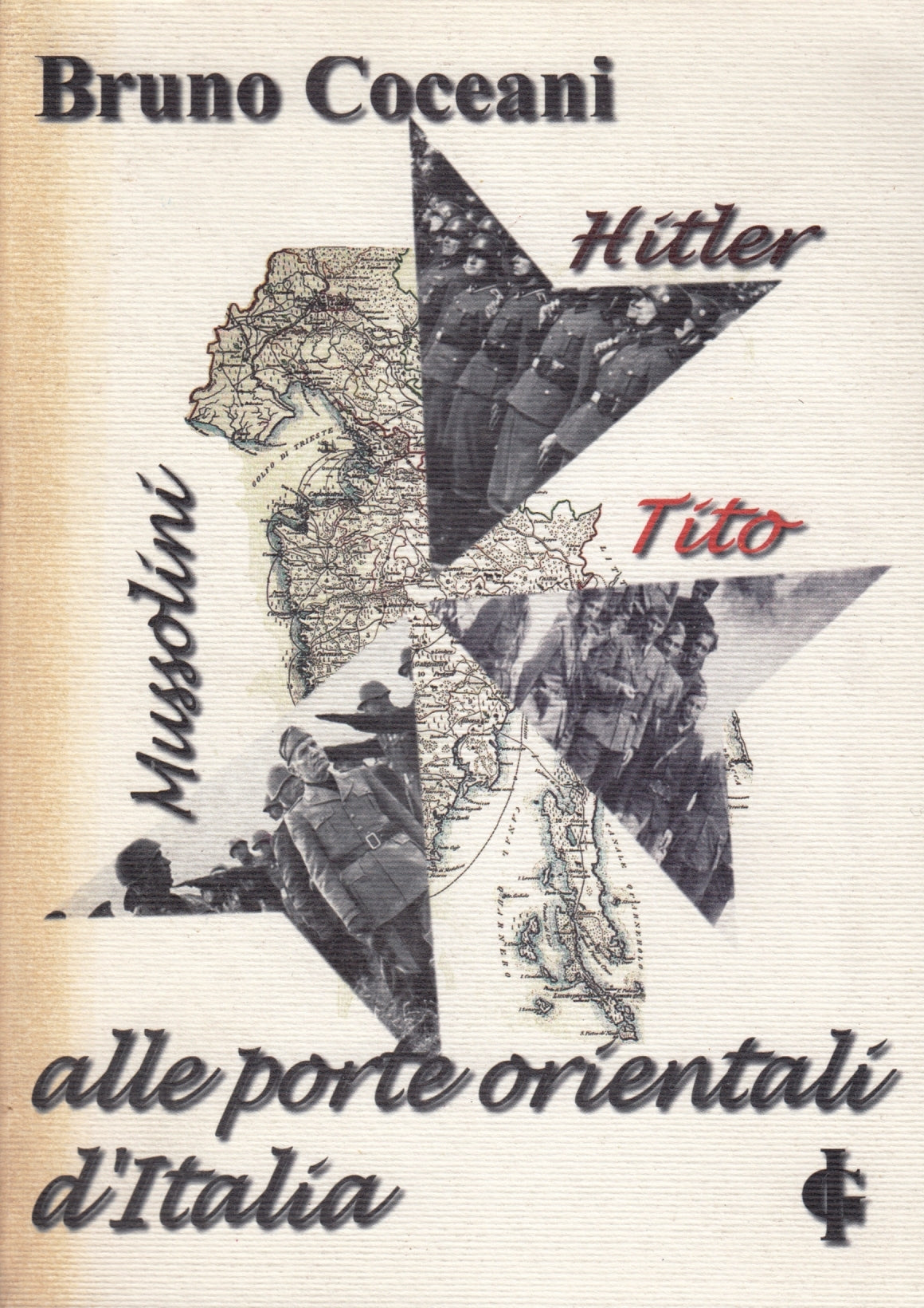 Mussolini Hitler Tito alle porte orientali d'Italia - Bruno Coceani - 1a- ZFS179