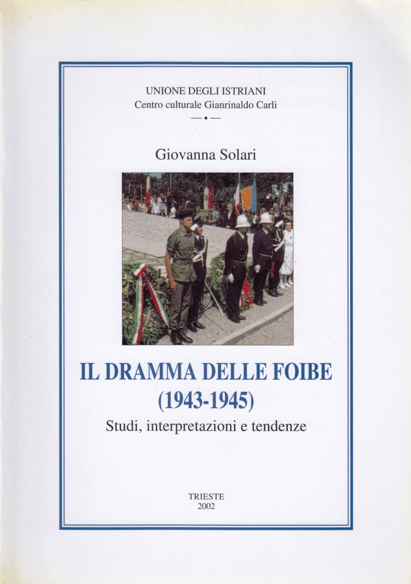 Il dramma delle Foibe (1943-1945) - Giovanna Solari - Trieste 2002 - ZFS198