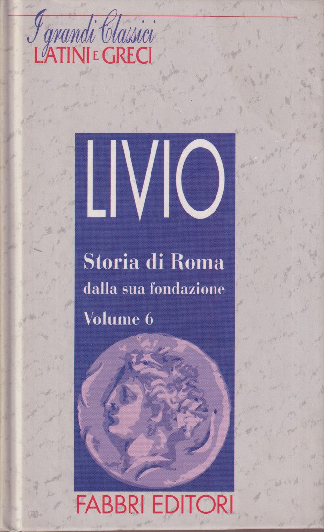 Storia di Roma 6 - Livio - Fabbri Grandi classici latini e greci - JXS182