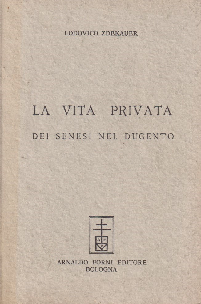 La vita privata dei senesi nel dugento - Lodovico Zdekauer - Forni - ZFS57