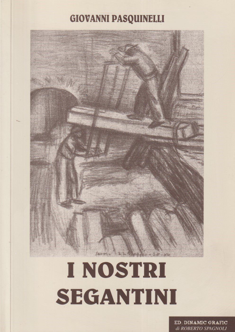 I nostri segantini - Giovanni Pasquinelli - Dinamic Grafic - 1a ed. 2003 - ZFS41