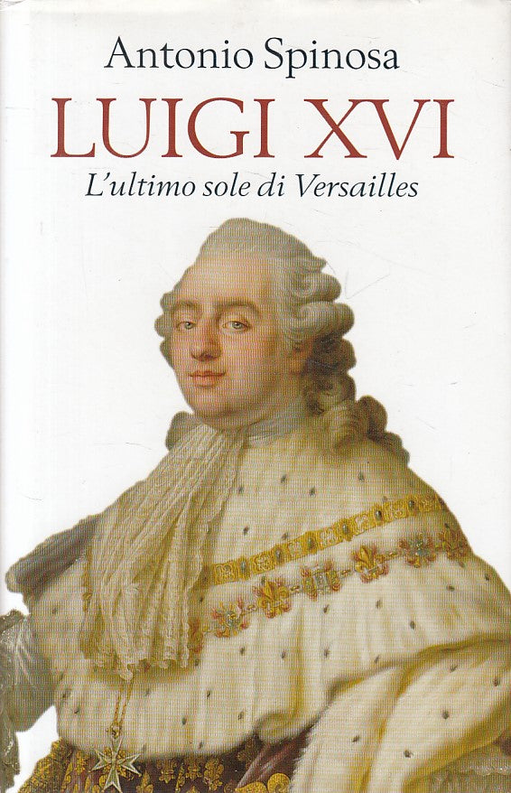 LS- LUIGI XVI ULTIMO SOLE DI VERSAILLES- SPINOSA- MONDOLIBRI--- 2007- CS- ZFS425