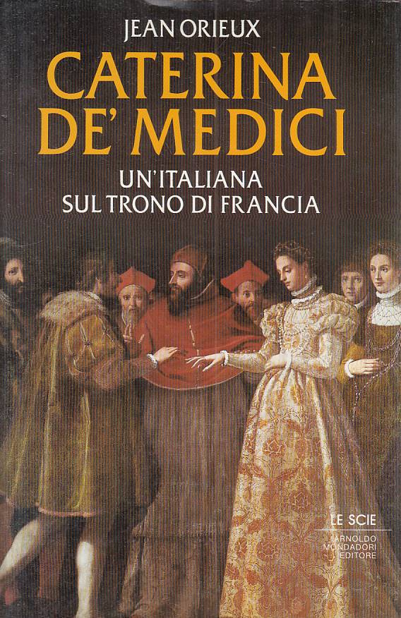 Caterina Dè Medici trono Francia- Jean Orieux- Mondadori Le Scie- 1a ed.- ZFS138