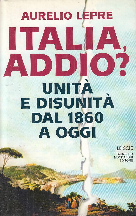 LS- ITALIA, ADDIO? UNITA' DISUNITA' 1860- LEPRE- MONDADORI--- 1994 - CS - YTS420