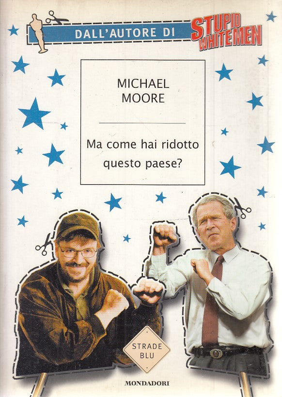 MA COME HAI RIDOTTO QUESTO PAESE? - MICHAEL MOORE - MONDADORI - B - JXS39
