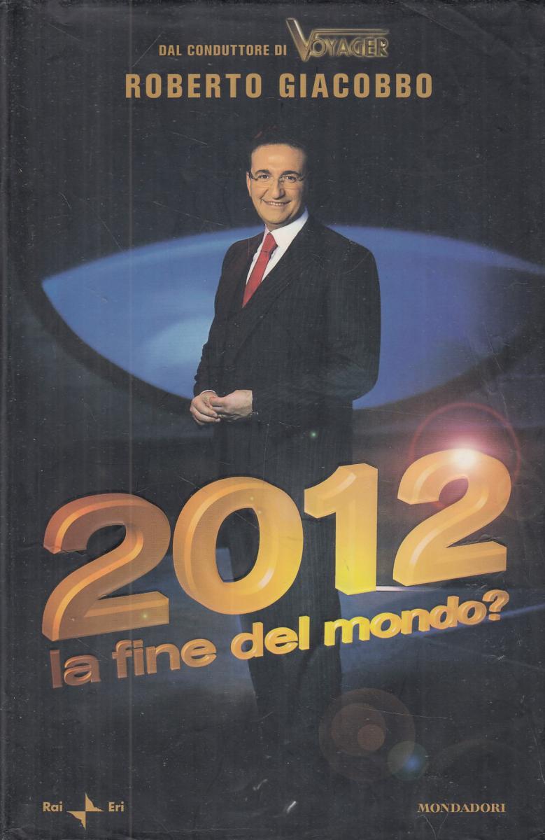2012 La fine del mondo - Roberto Giacobbo - Mondadori - CS- JXS41