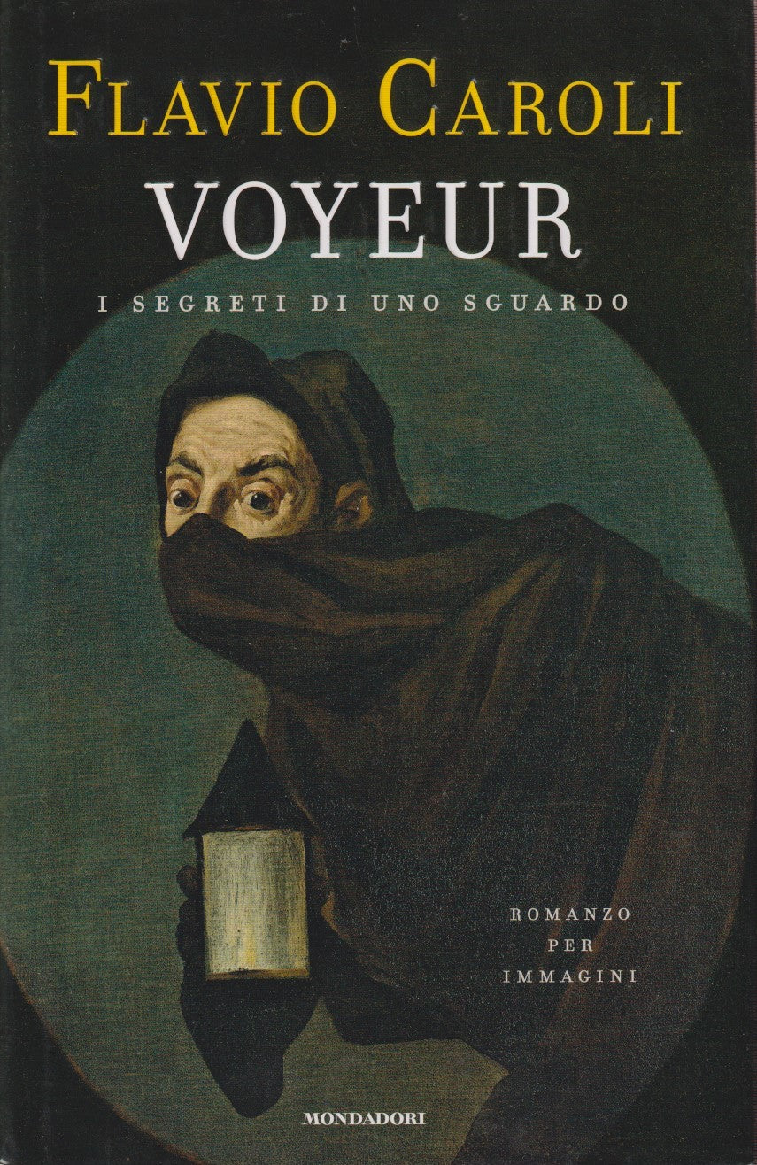 Voyeur segreti di uno sguardo - Flavio Caroli - Mondadori - 1a ed. 2014 - ZFS130