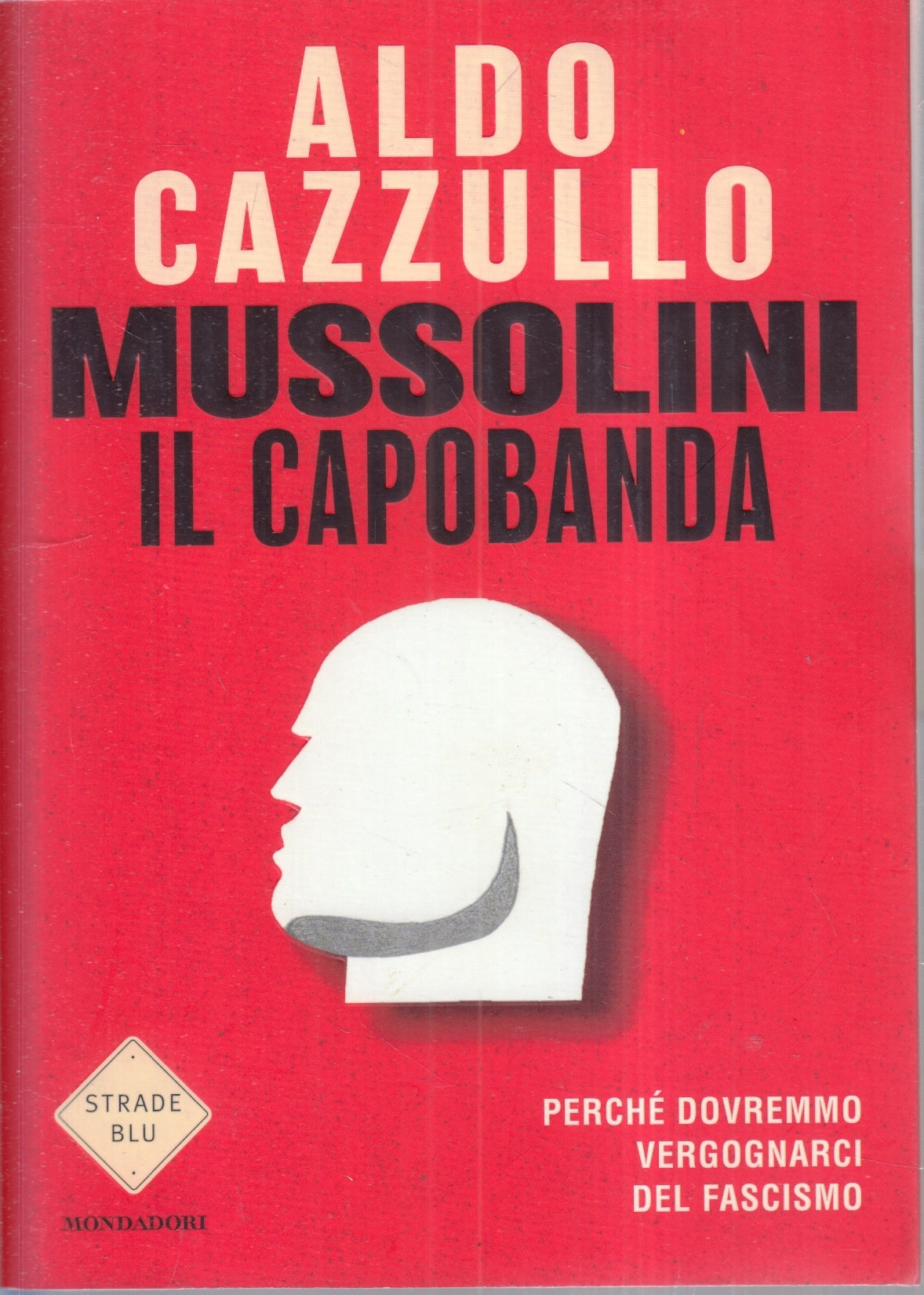 LN- MUSSOLINI IL CAPOBANDA- ALDO CAZZULLO- MONDADORI- STRADE BLU- 2022- B- ZFS75