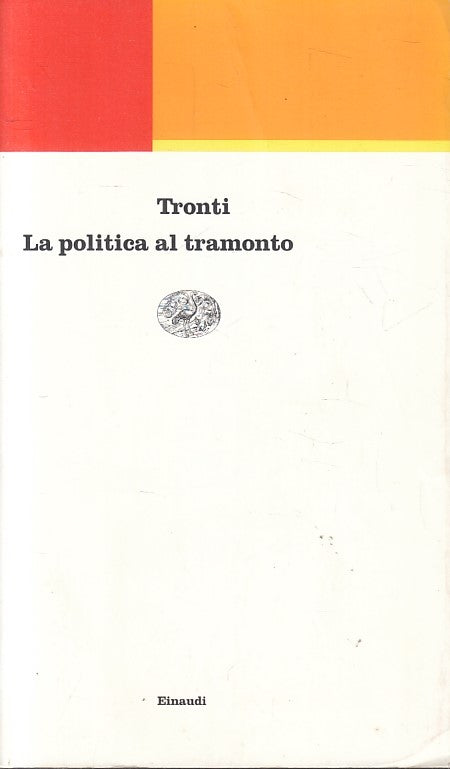 LS- LA POLITICA AL TRAMONTO - TRONTI - EINAUDI - CONTEMPORANEA -- 1998 - B - XFS