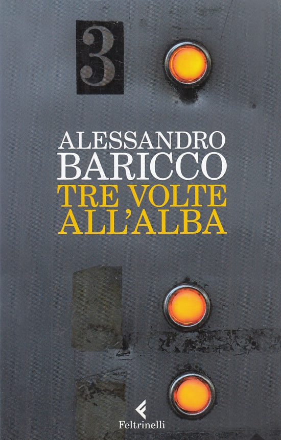LN2- TRE VOLTE ALL'ALBA - ALESSANDRO BARICCO - FELTRINELLI - B - JXS46