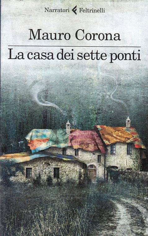 La casa dei sette ponti - Mauro Corona - Feltrinelli Narratori - 1a ed. - XFS
