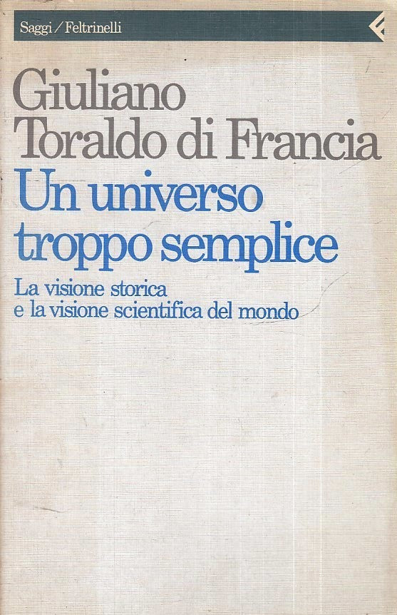 LS- UN UNIVERSO TROPPO SEMPLICE - TORALDO DI FRANCIA- FELTRINELLI- SAGGI- B- XFS