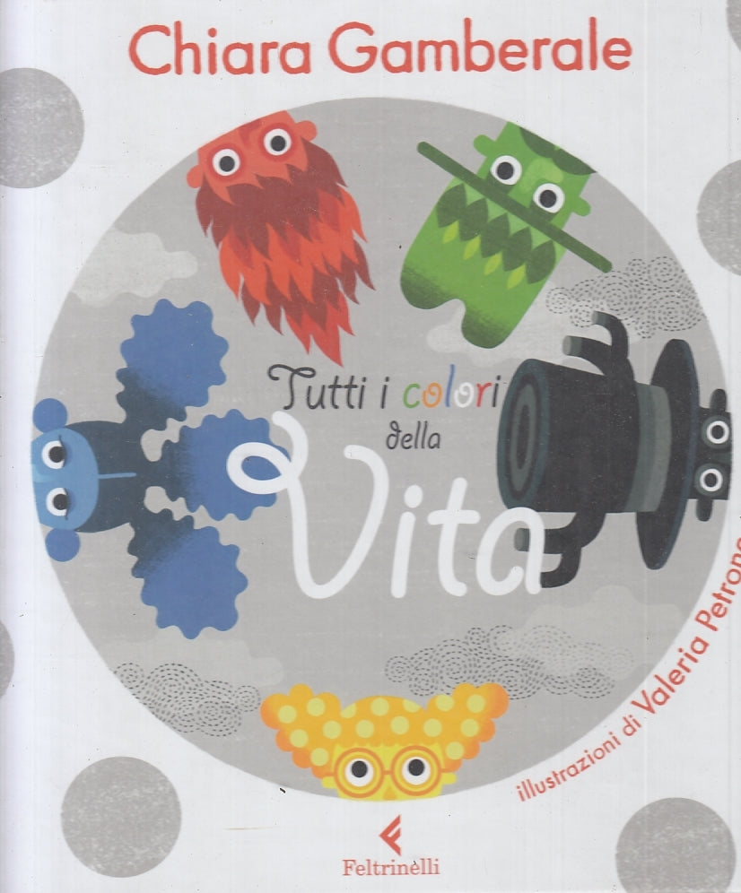 LB- TUTTI I COLORI DELLA VITA - GAMBERALE PETRONE - FELTRINELLI --- 2018- C- RGZ
