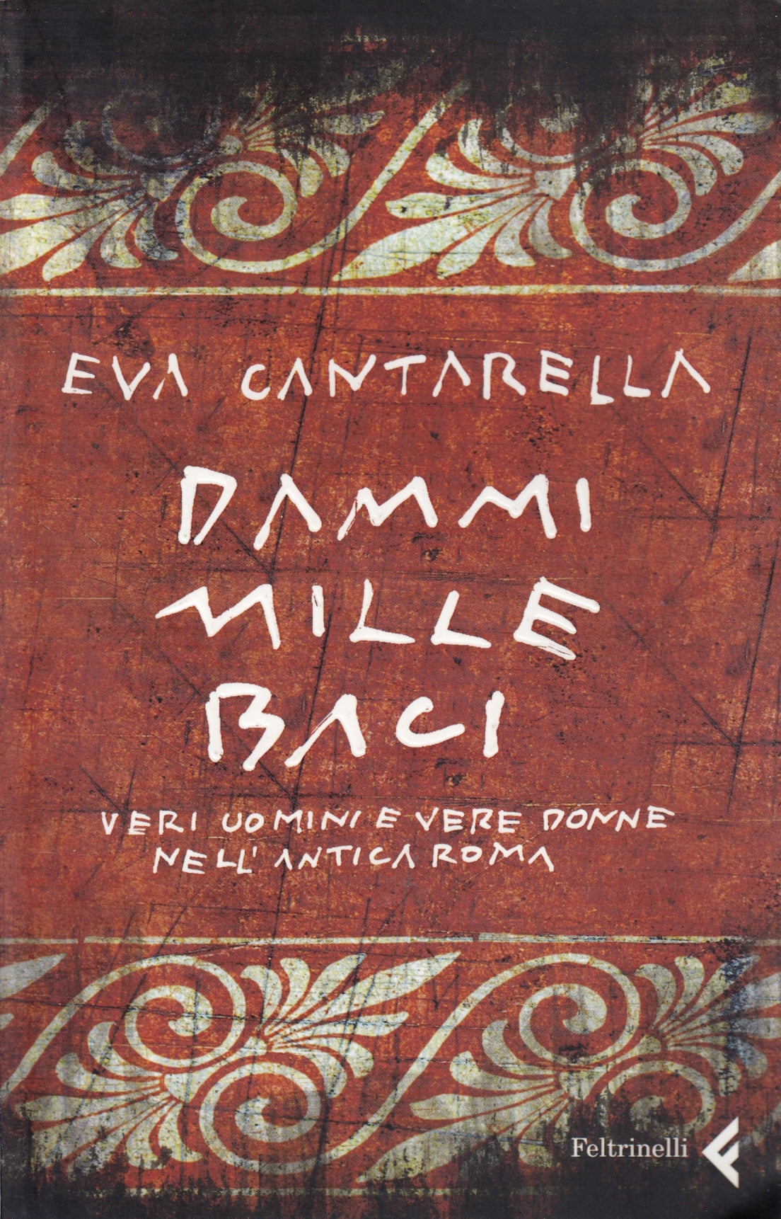 Dammi mille baci Antica Roma - Eva Cantarella - Feltrinelli Varia- 1a ed.- XFS