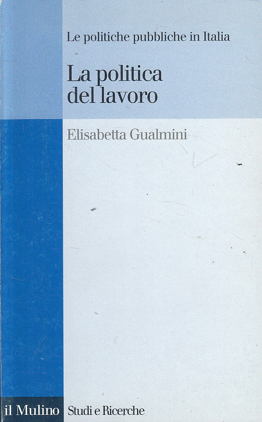 LS- LA POLITICA DEL LAVORO - GUALMINI - MULINO - STUDI -- 1998 - B - YFS216