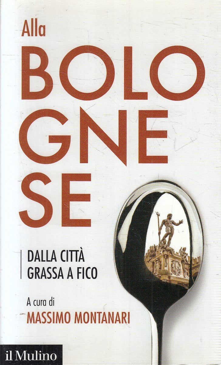 LS- ALLA BOLOGNESE DALLA CITTA' GRASSA A FICO- MONTANARI- IL MULINO- 2018-ZFS184